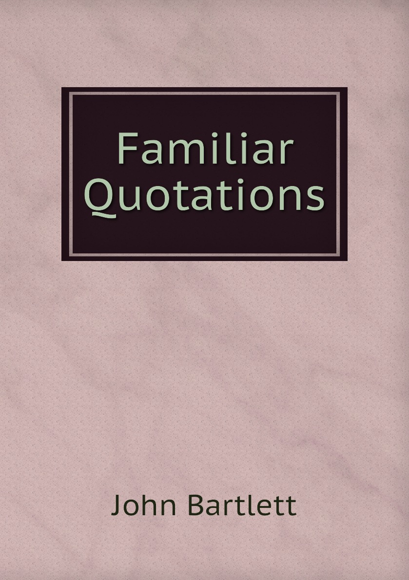 

Familiar Quotations