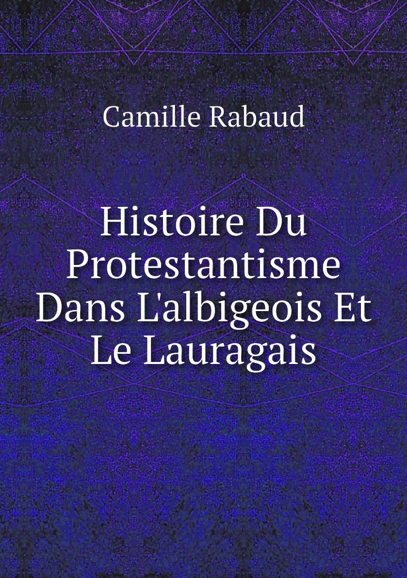 

Histoire Du Protestantisme Dans L'albigeois Et Le Lauragais