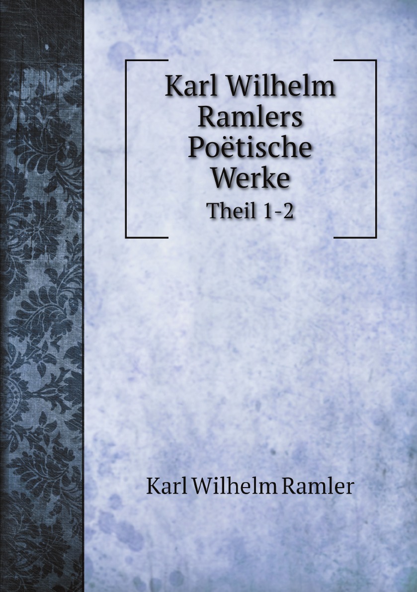 

Karl Wilhelm Ramlers Poetische Werke