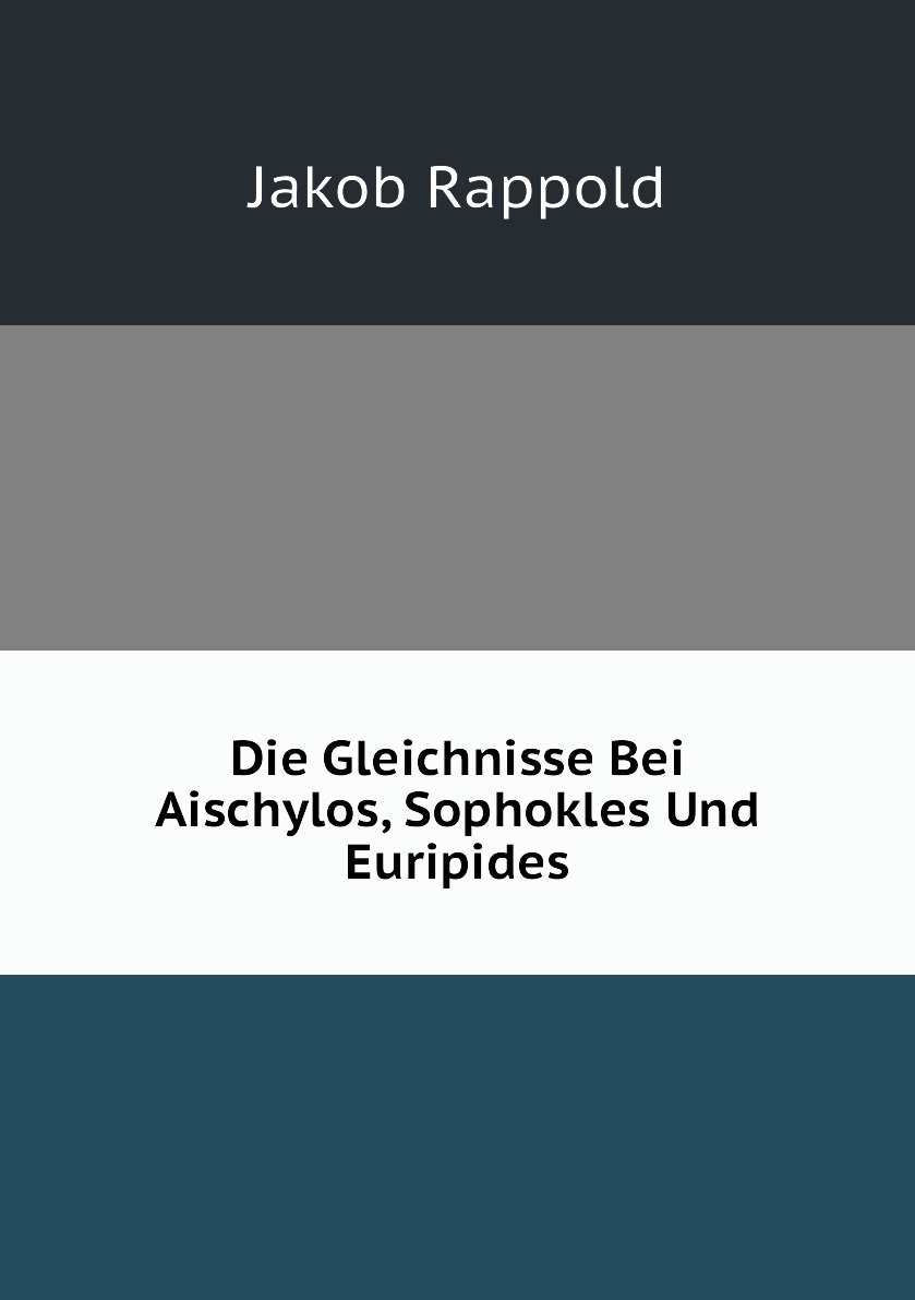 

Die Gleichnisse Bei Aischylos, Sophokles Und Euripides