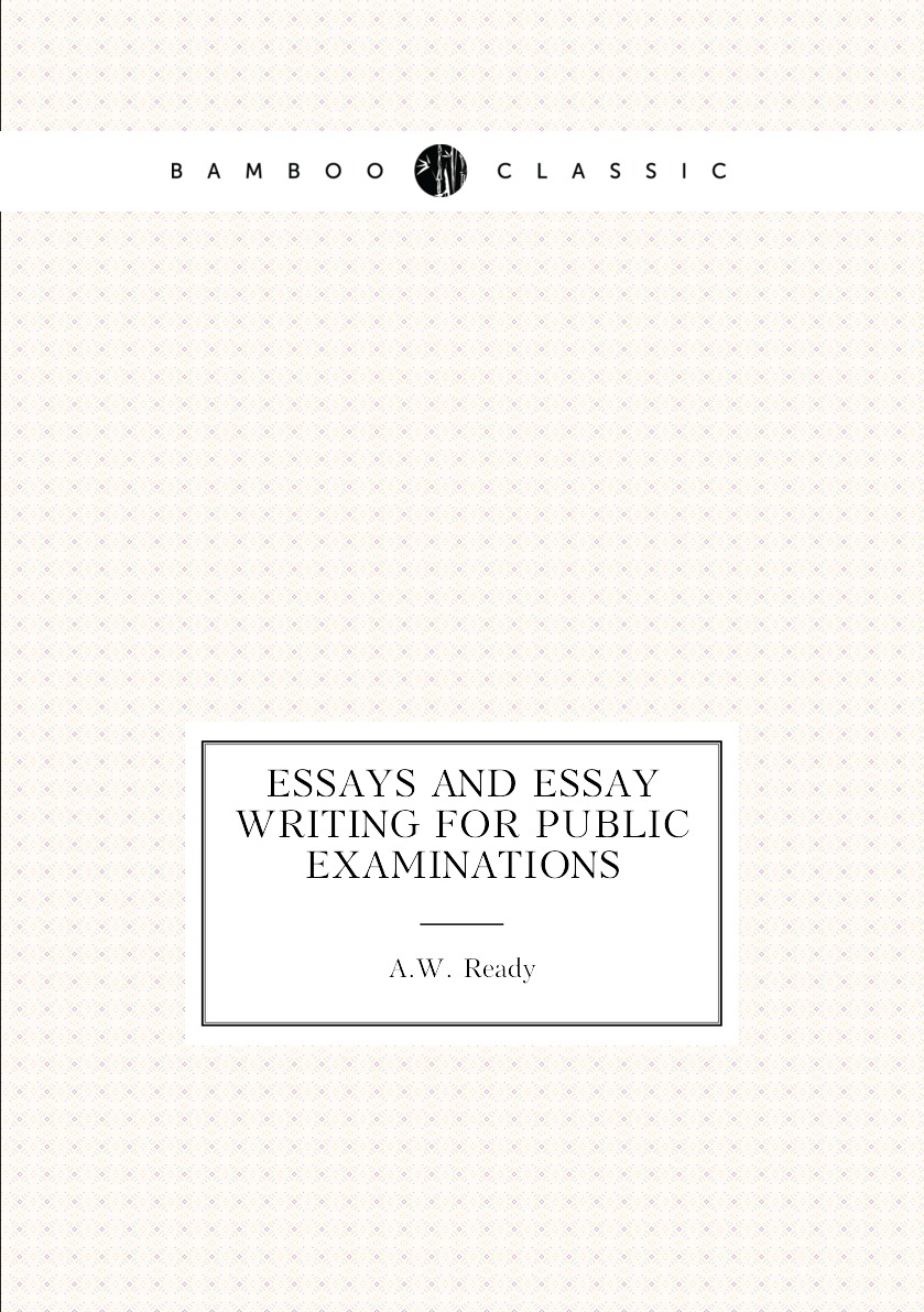 

Essays and Essay Writing for Public Examinations