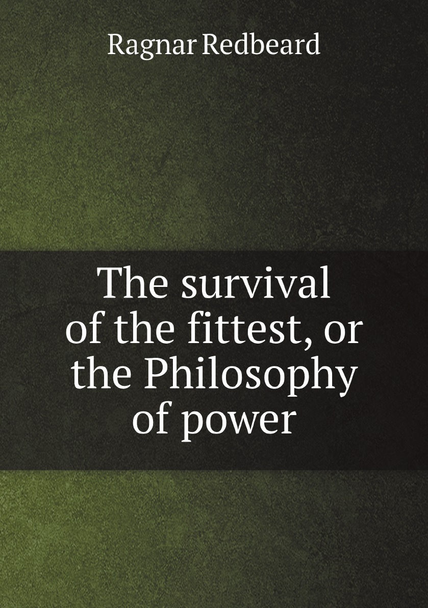 

The survival of the fittest, or the Philosophy of power