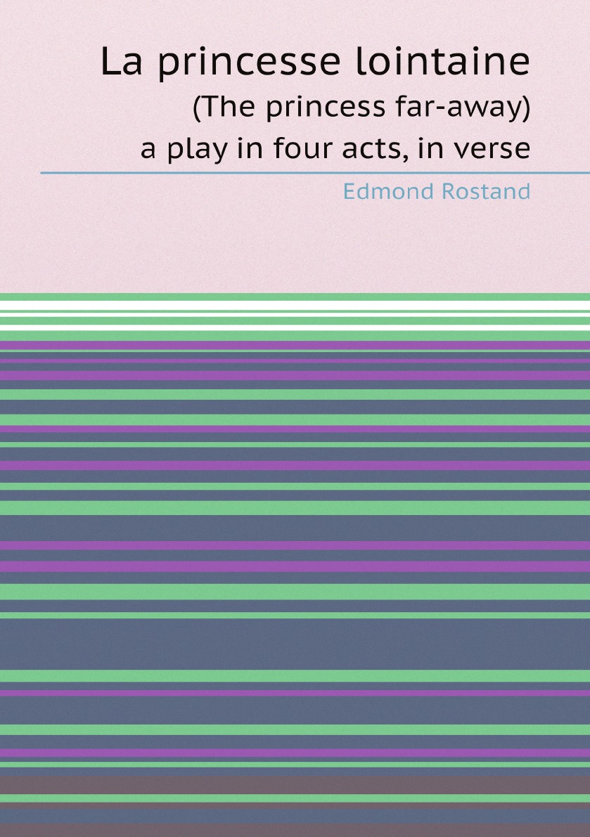 

La princesse lointaine (The princess far-away): a play in four acts, in verse