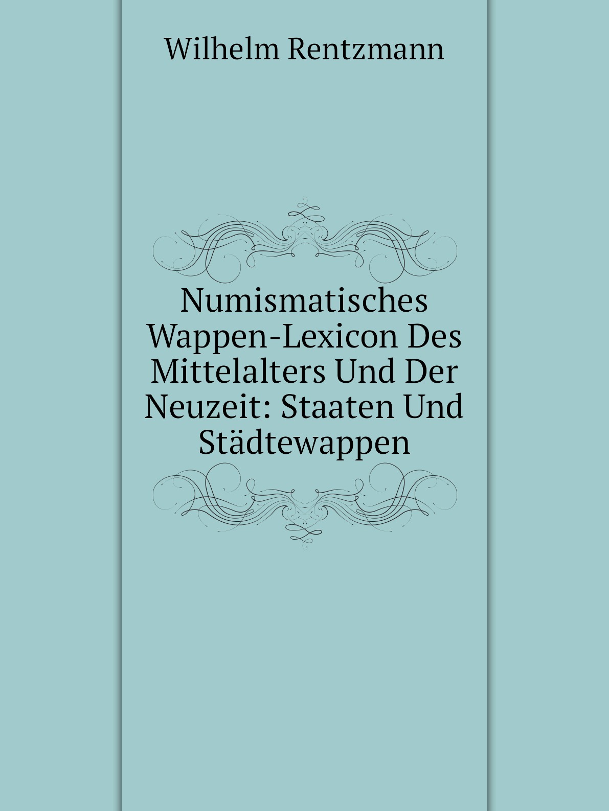 

Numismatisches Wappen-Lexicon Des Mittelalters Und Der Neuzeit: Staaten Und Stadtewappen