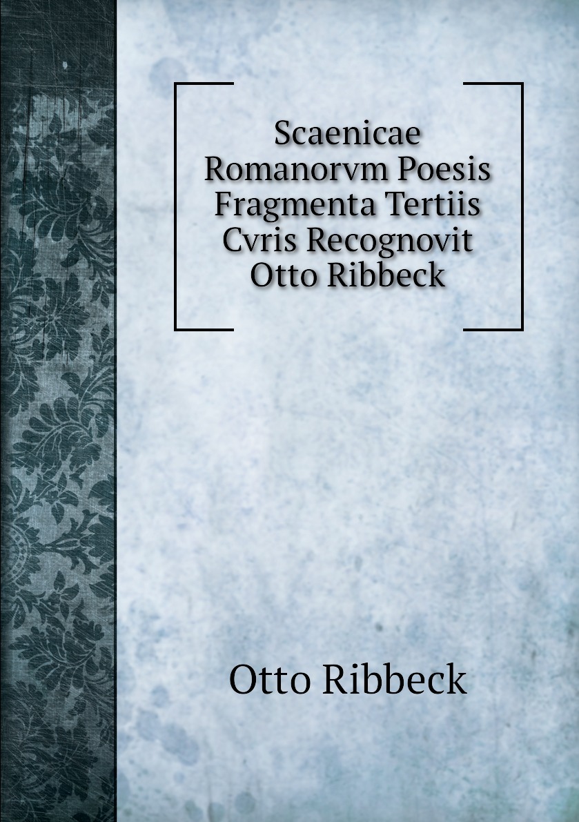 

Scaenicae Romanorvm Poesis Fragmenta Tertiis Cvris Recognovit Otto Ribbeck