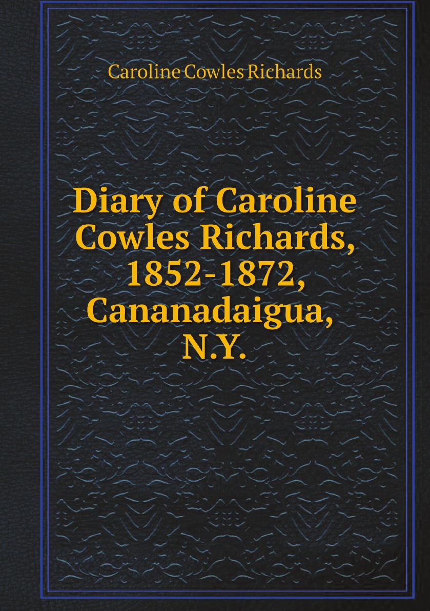 

Diary of Caroline Cowles Richards, 1852-1872, Cananadaigua, N.Y