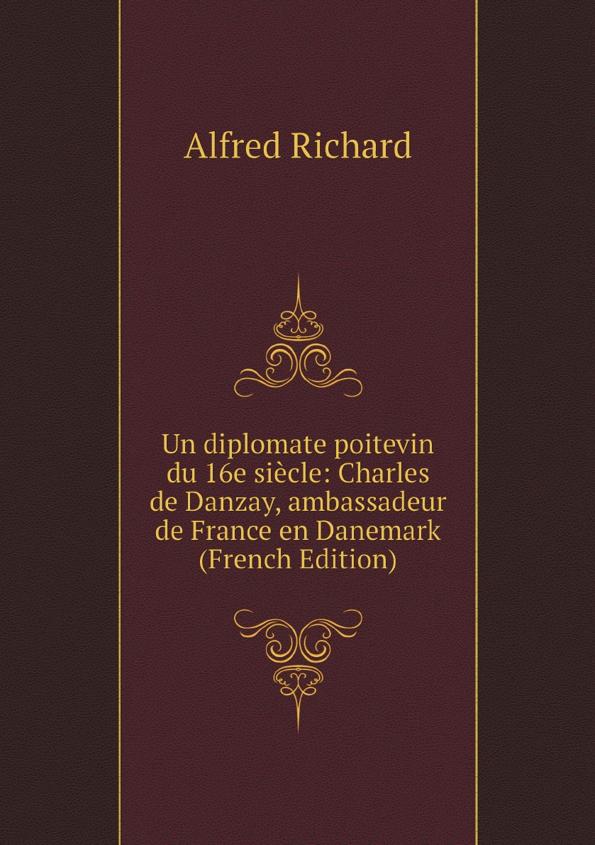 

Un diplomate poitevin du 16e siecle:Charles de Danzay, ambassadeur de France en Danemark