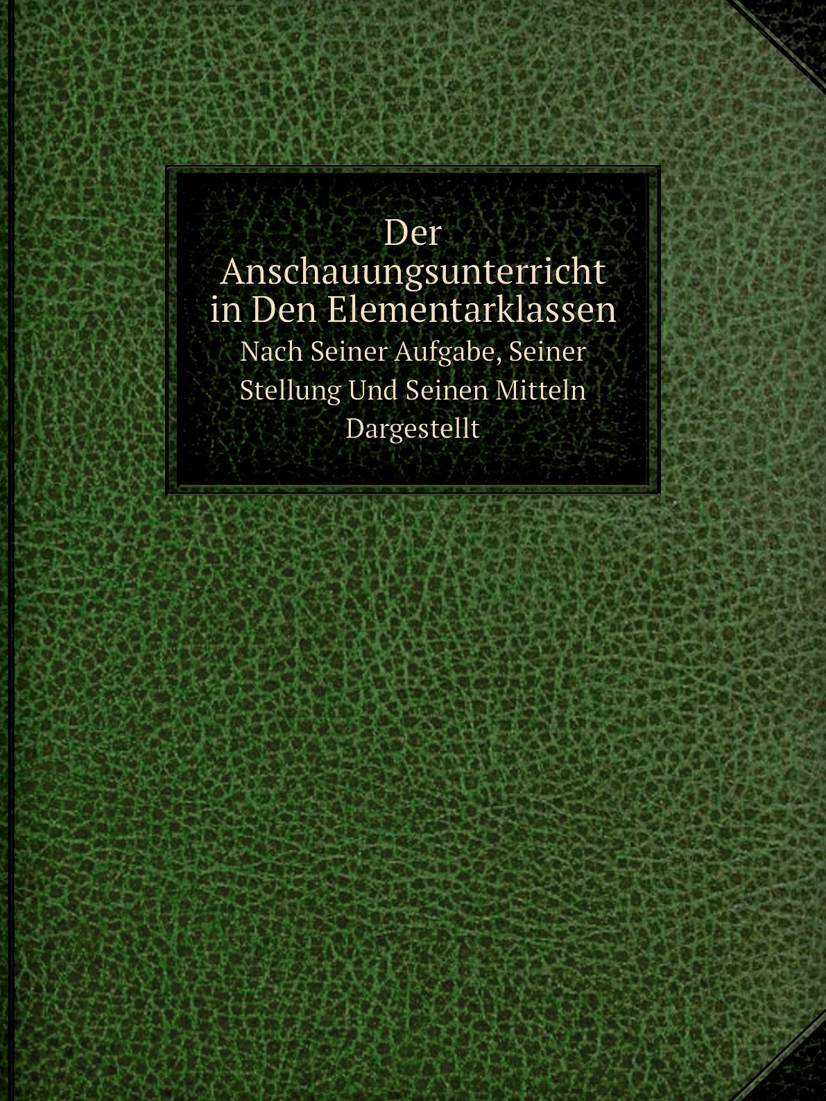 

Der Anschauungsunterricht in Den Elementarklassen