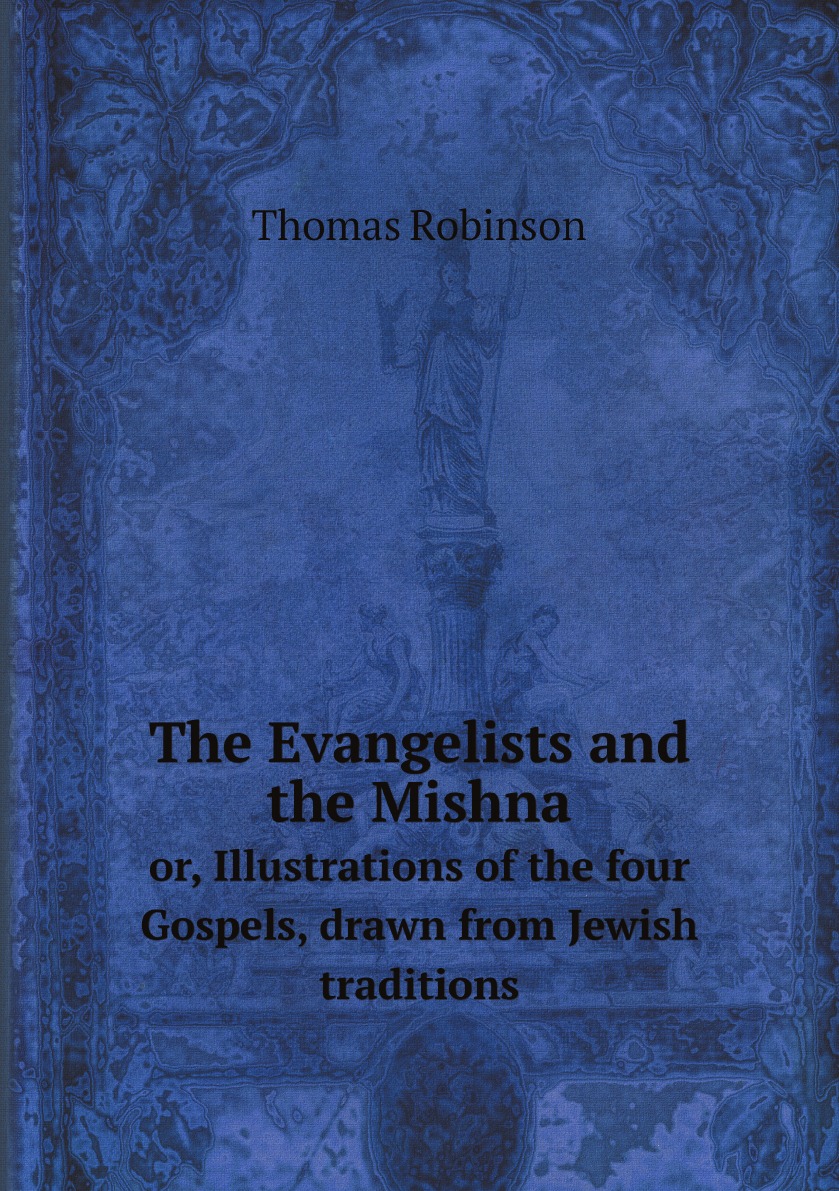 

The Evangelists and the Mishna; or, Illustrations of the four Gospels