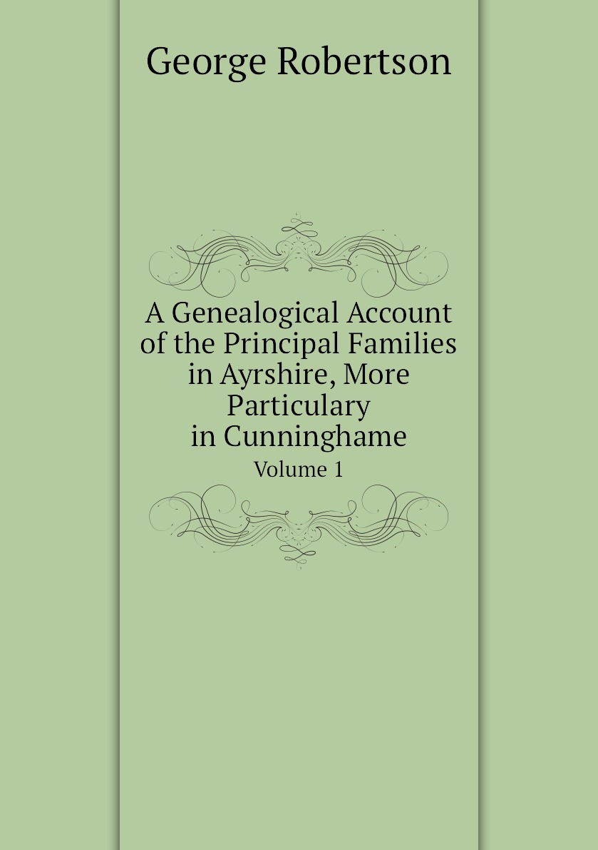 

A Genealogical Account of the Principal Families in Ayrshire, More Particulary