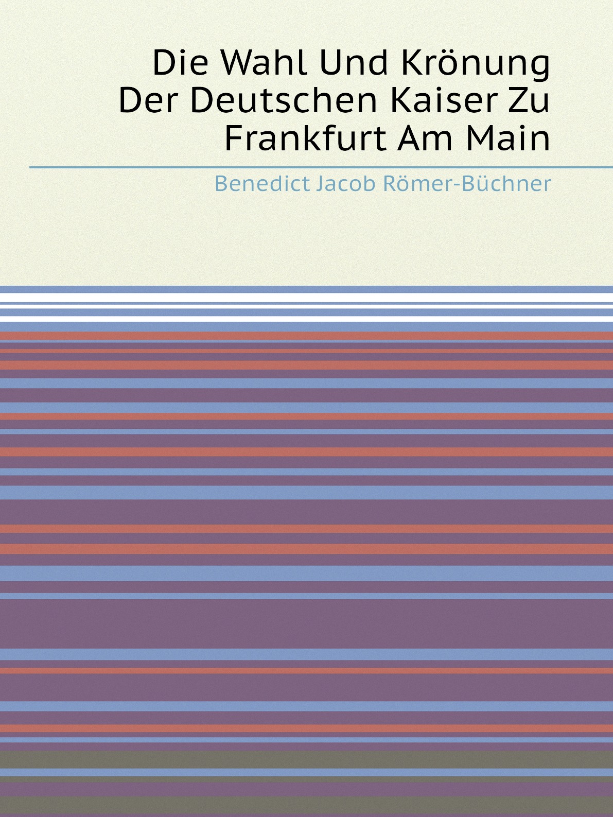 

Die Wahl Und Kronung Der Deutschen Kaiser Zu Frankfurt Am Main