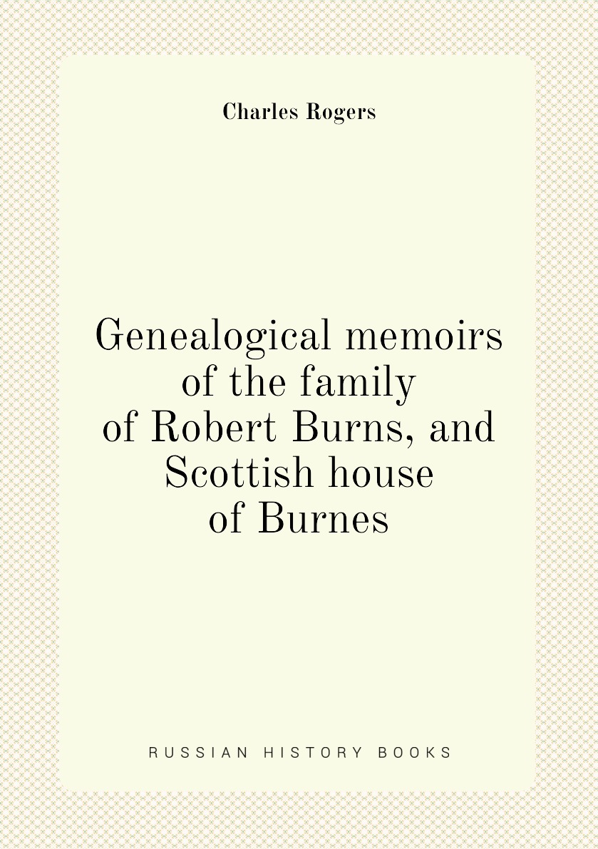 

Genealogical memoirs of the family of Robert Burns, and Scottish house of Burnes