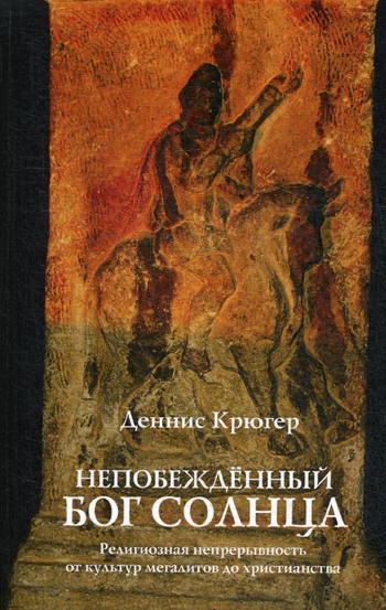 

Непобежденный бог солнца. Религиозная непрерывность от культур мегалитов до христ...