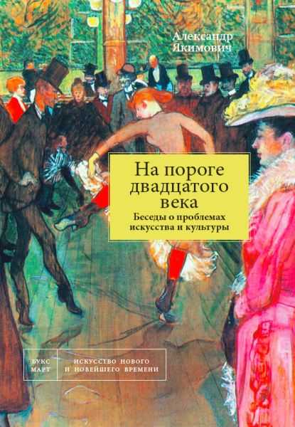 

На пороге 20го века. Беседы о проблемах искусства и культуры. 1, На пороге 20го века. Беседы о проблемах искусства и культуры. Книга 1