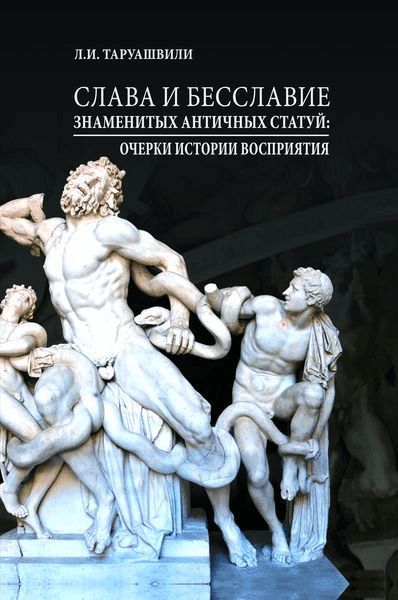 

Слава и бесславие знаменитых античных статуй. Очерки Истории восприятия.