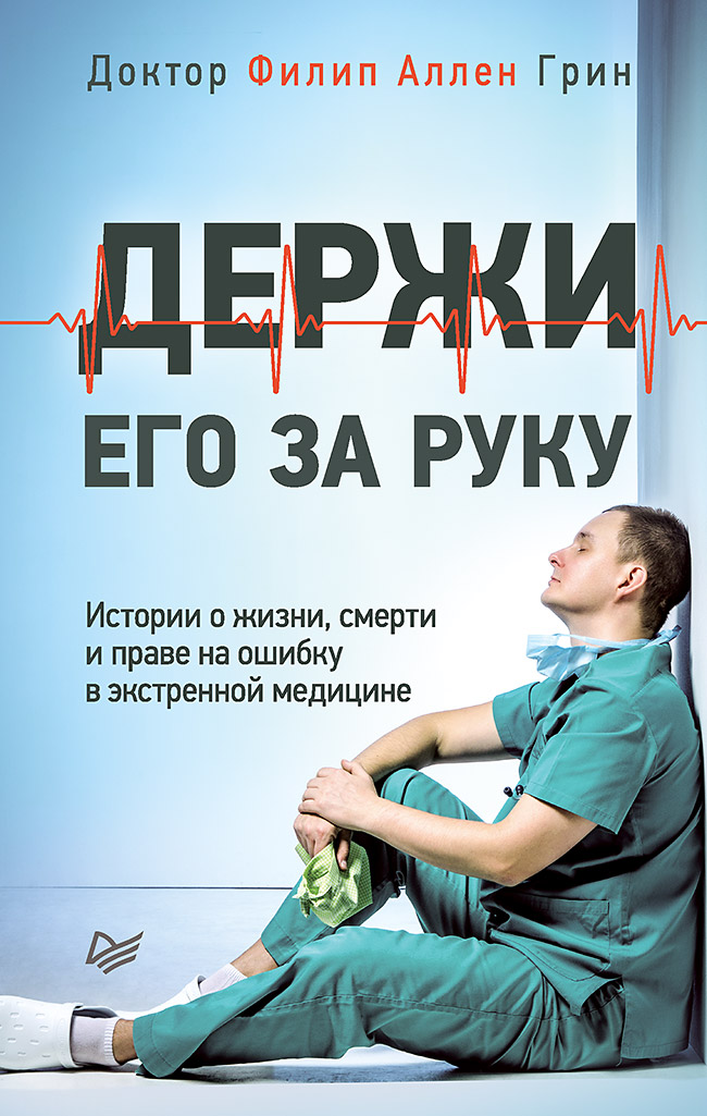 фото Книга держи его за руку. истории о жизни, смерти и праве на ошибку в экстренной медицине питер