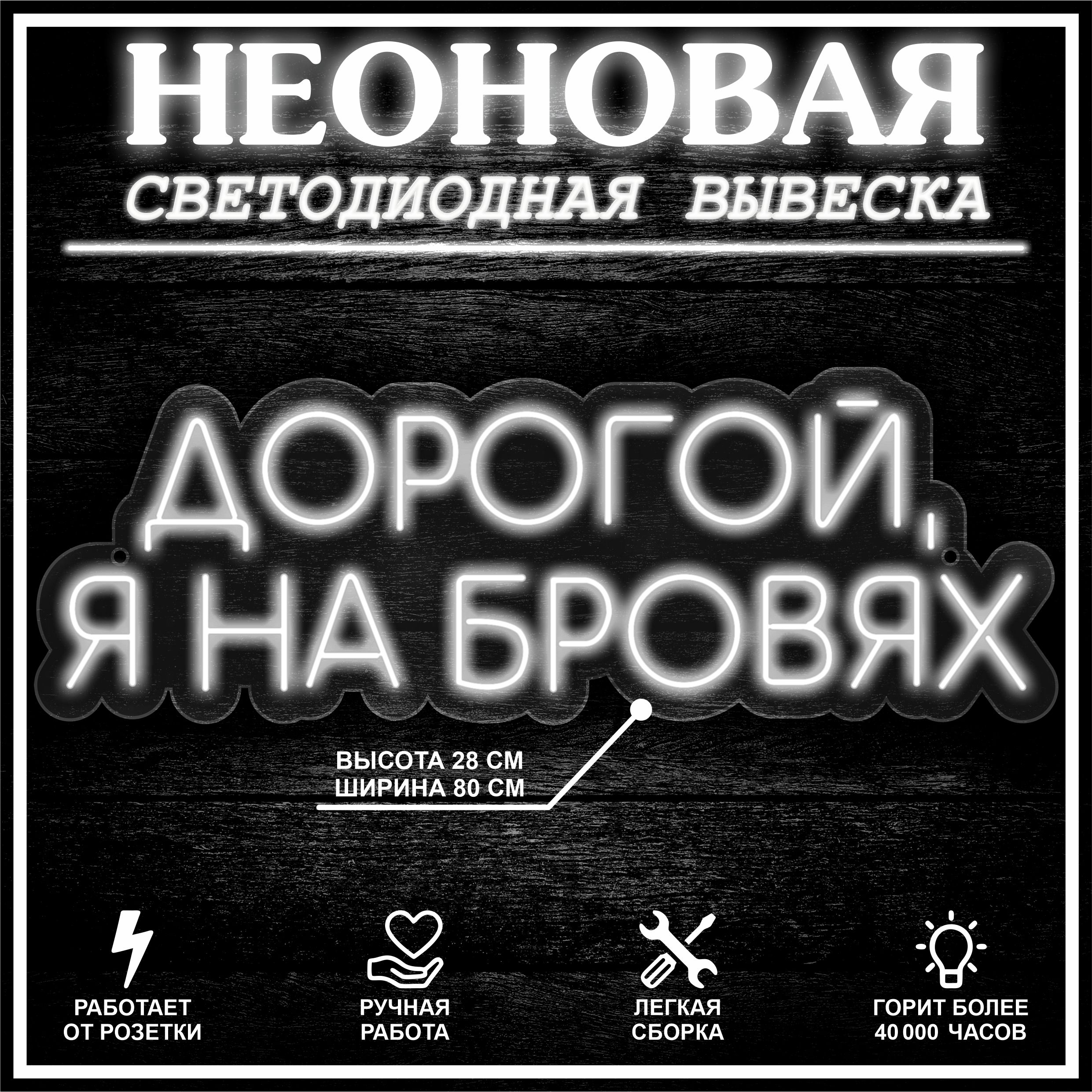 

Неоновая вывеска ДОРОГОЙ,Я НА БРОВЯХ 80X28 см / холодный белый, 22288