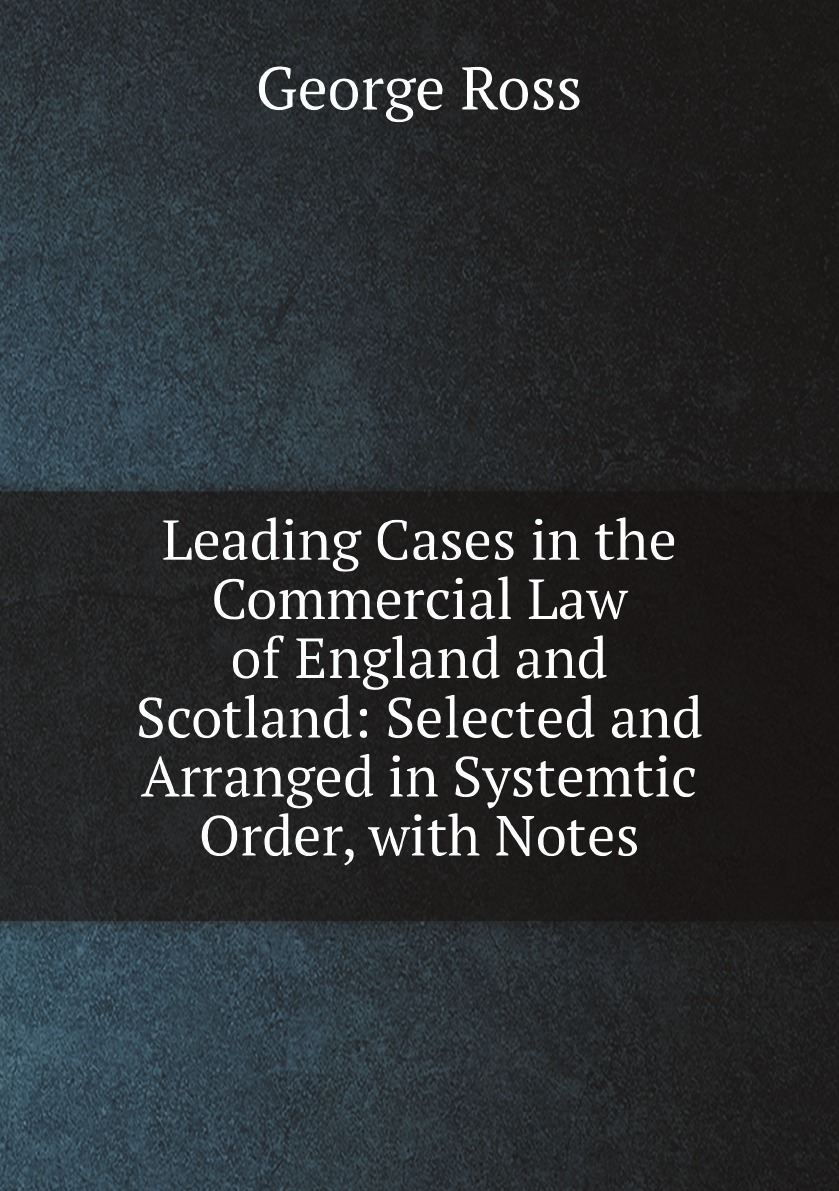 

Leading Cases in the Commercial Law of England and Scotland:Selected and Arranged