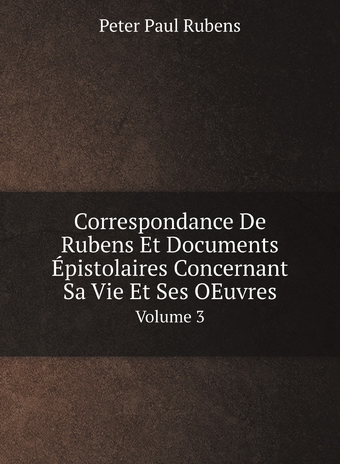 

Correspondance de Rubens et documents epistolaires concernant sa vie et ses uvres