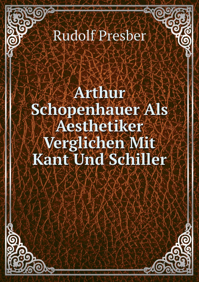 

Arthur Schopenhauer Als Aesthetiker Verglichen Mit Kant Und Schiller