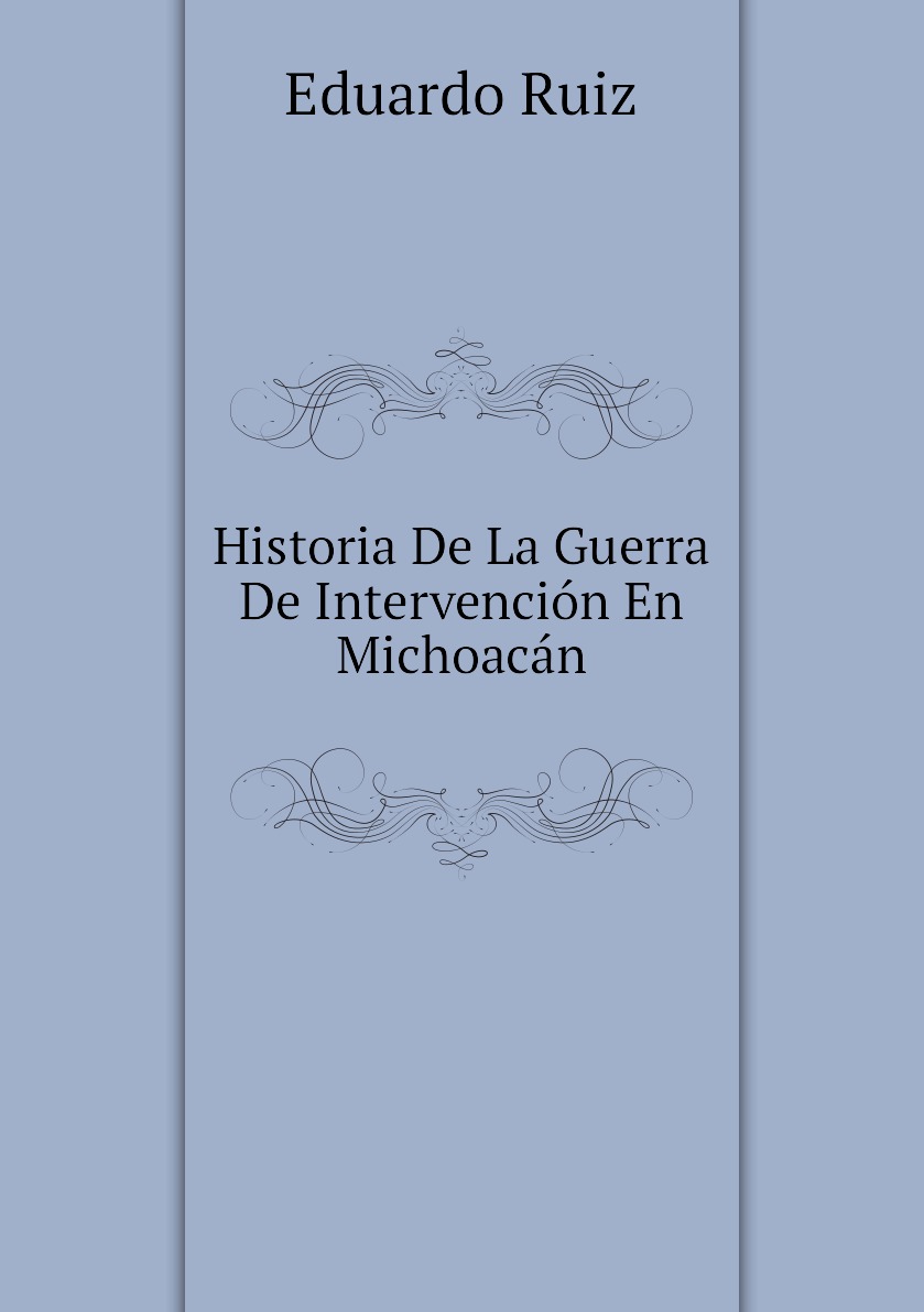 

Historia De La Guerra De Intervencion En Michoacan