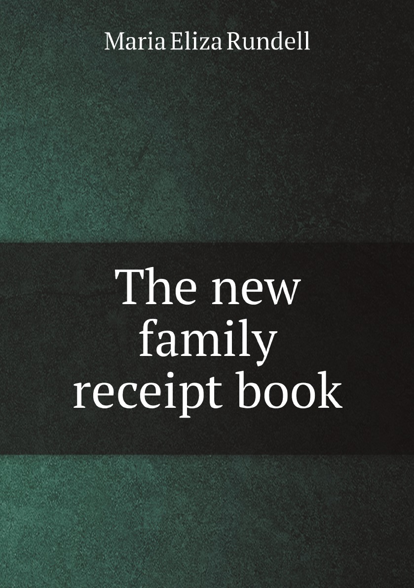 

The new family receipt book By M.E. Rundell.