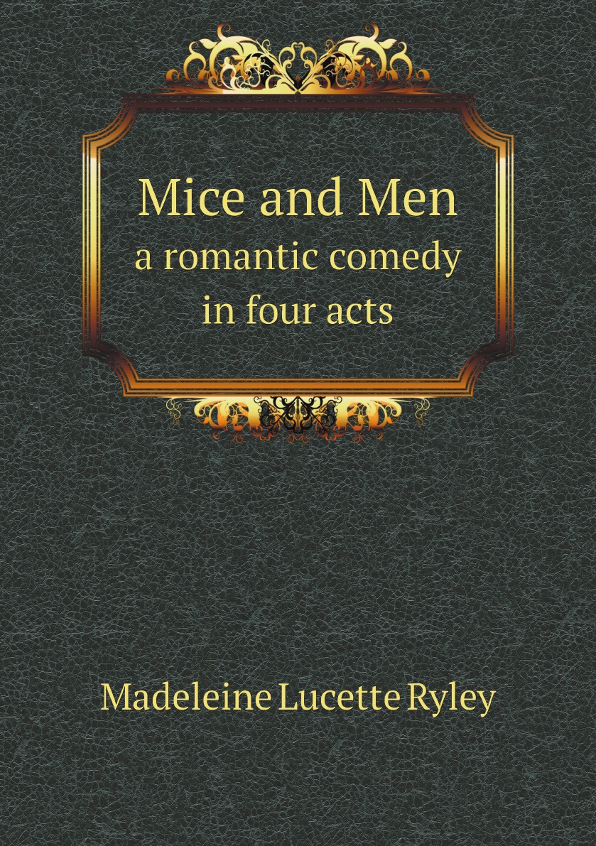 

Mice and men, a romantic comedy in four acts