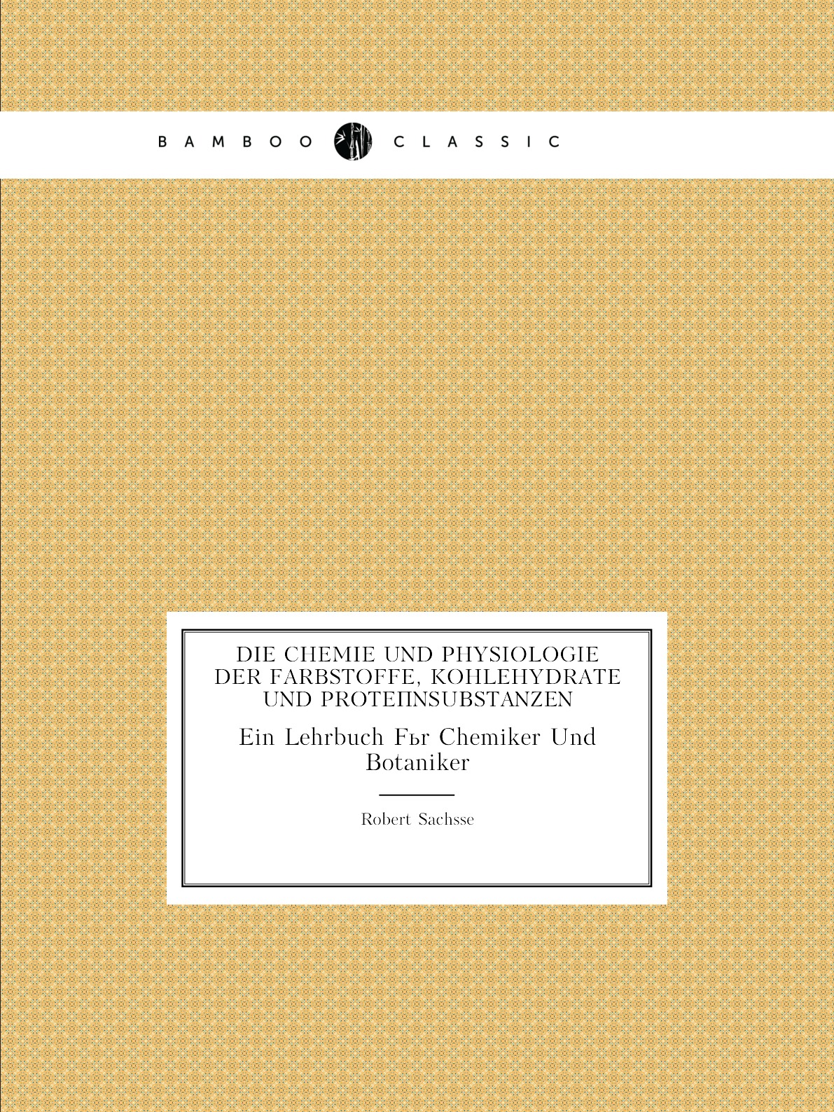 

Die Chemie Und Physiologie Der Farbstoffe, Kohlehydrate Und Proteinsubstanzen