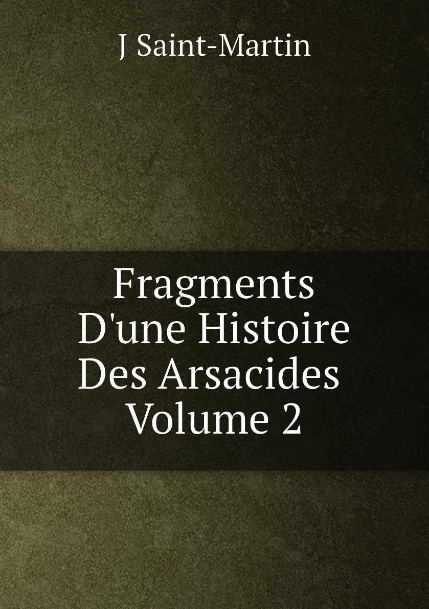 

Fragments D'une Histoire Des Arsacides. Volume 2