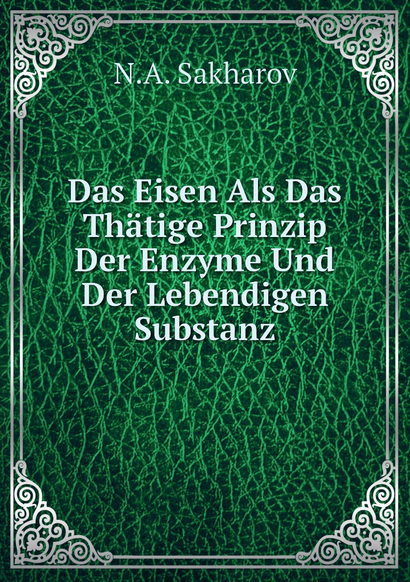 

Das Eisen Als Das Thatige Prinzip Der Enzyme Und Der Lebendigen Substanz
