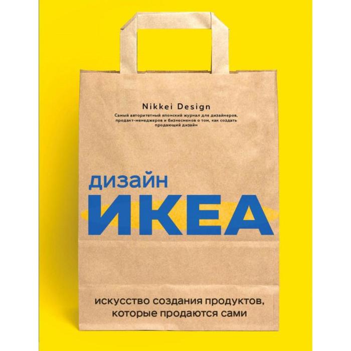 

Дизайн ИКЕА. Искусство создания продуктов, которые продаются сами. Nikkei D.