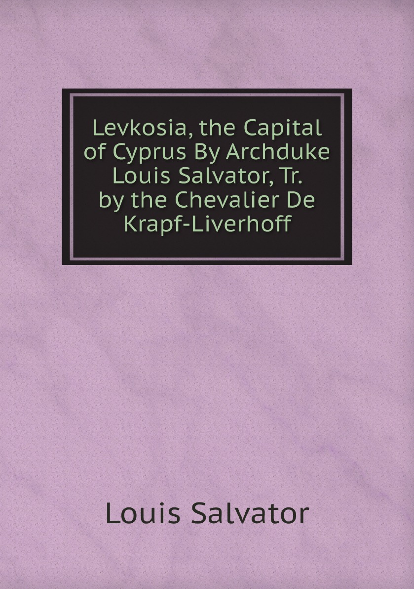 

Levkosia, the Capital of Cyprus By Archduke Louis Salvator, Tr. by the Chevalier De Krapf