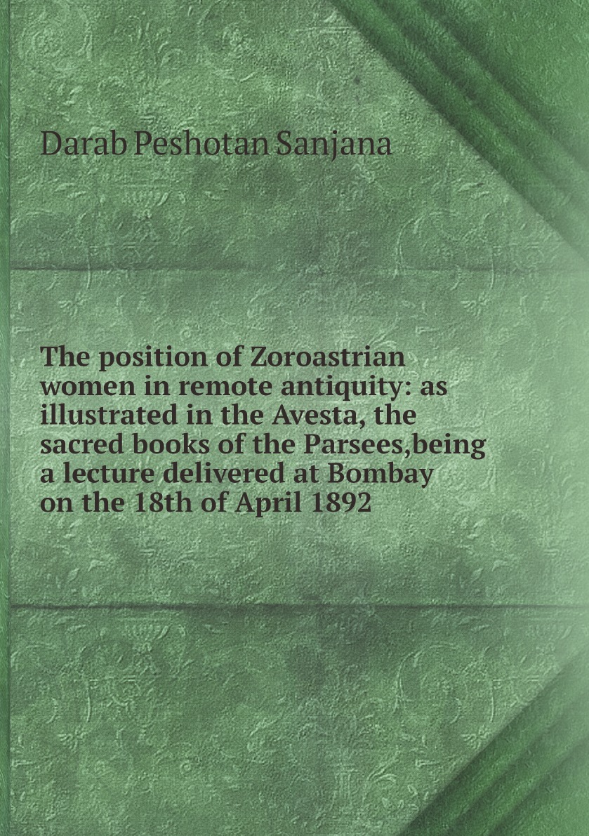

The position of Zoroastrian women in remote antiquity:as illustrated in the Avesta