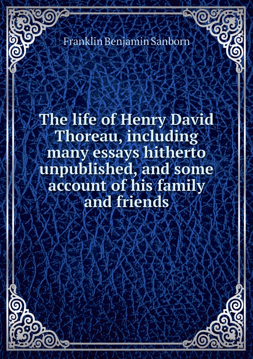 

The life of Henry David Thoreau, including many essays hitherto unpublished