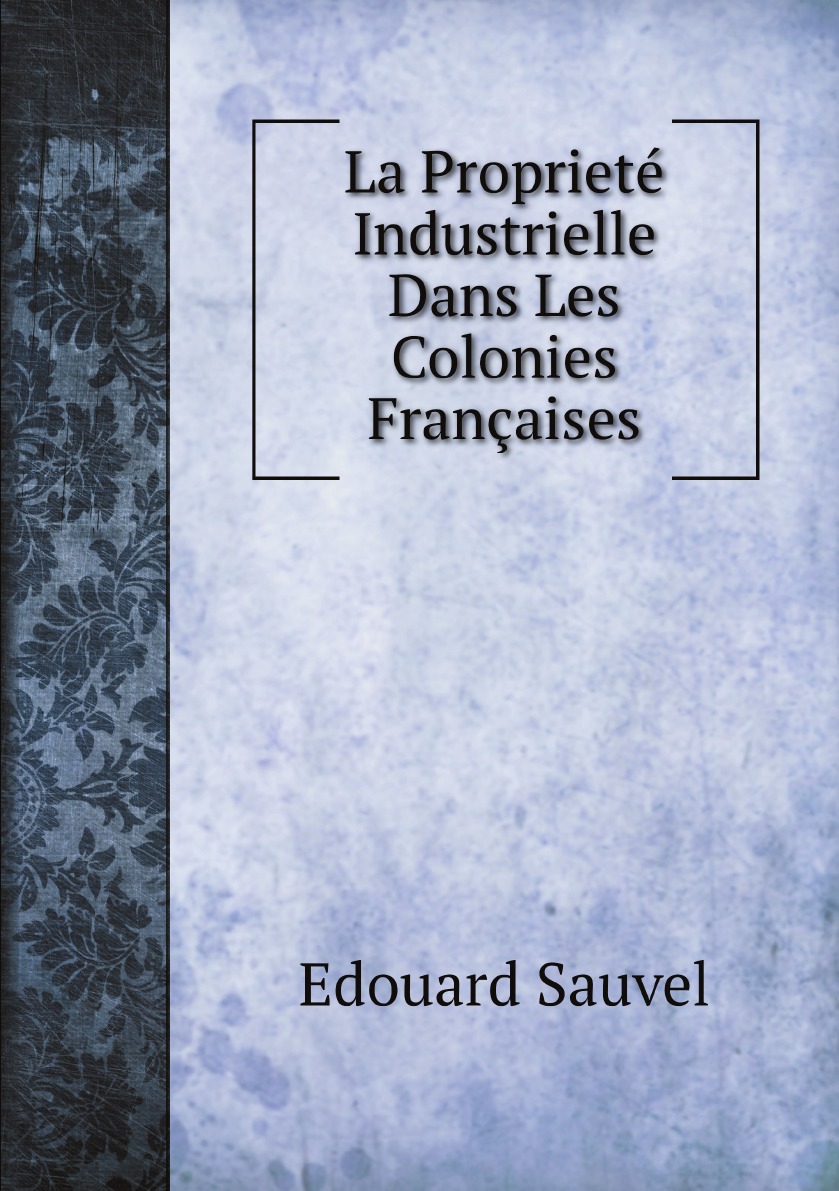 

La Propriete Industrielle Dans Les Colonies Francaises (French Edition)