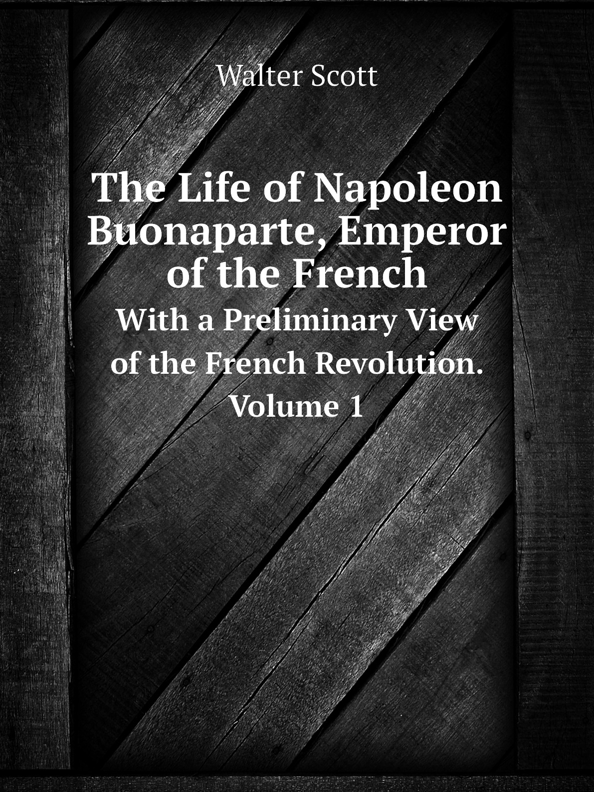

The Life of Napoleon Buonaparte, Emperor of the Frenc