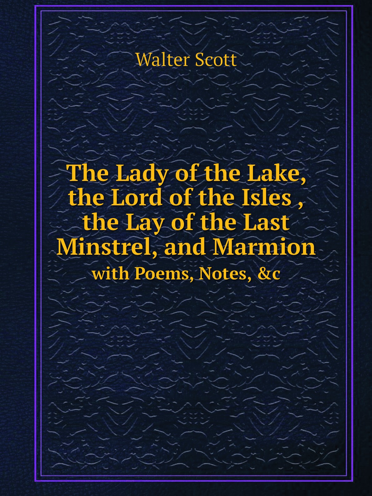 

The Lady of the Lake, the Lord of the Isles ,the Lay of the Last Minstrel, and Marmion