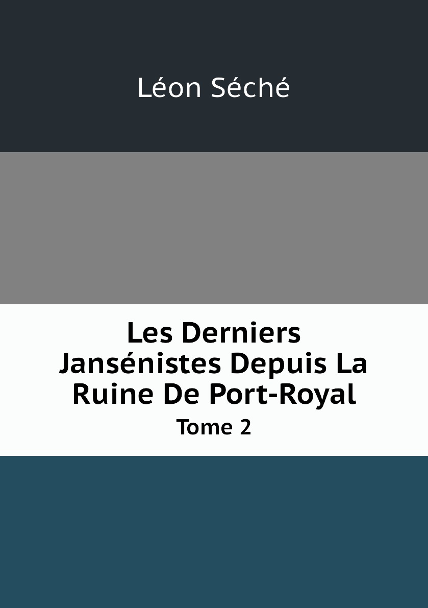 

Les Derniers Jansenistes Depuis La Ruine De Port-Royal