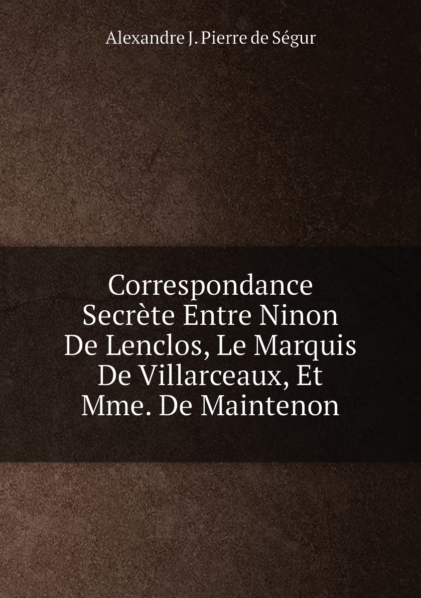 

Correspondance Secrete Entre Ninon De Lenclos, Le Marquis De Villarceaux, Et Mme