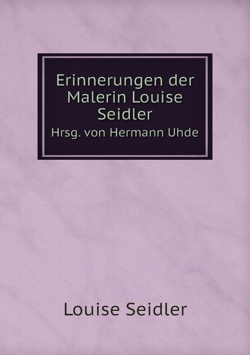 

Erinnerungen der Malerin Louise Seidler