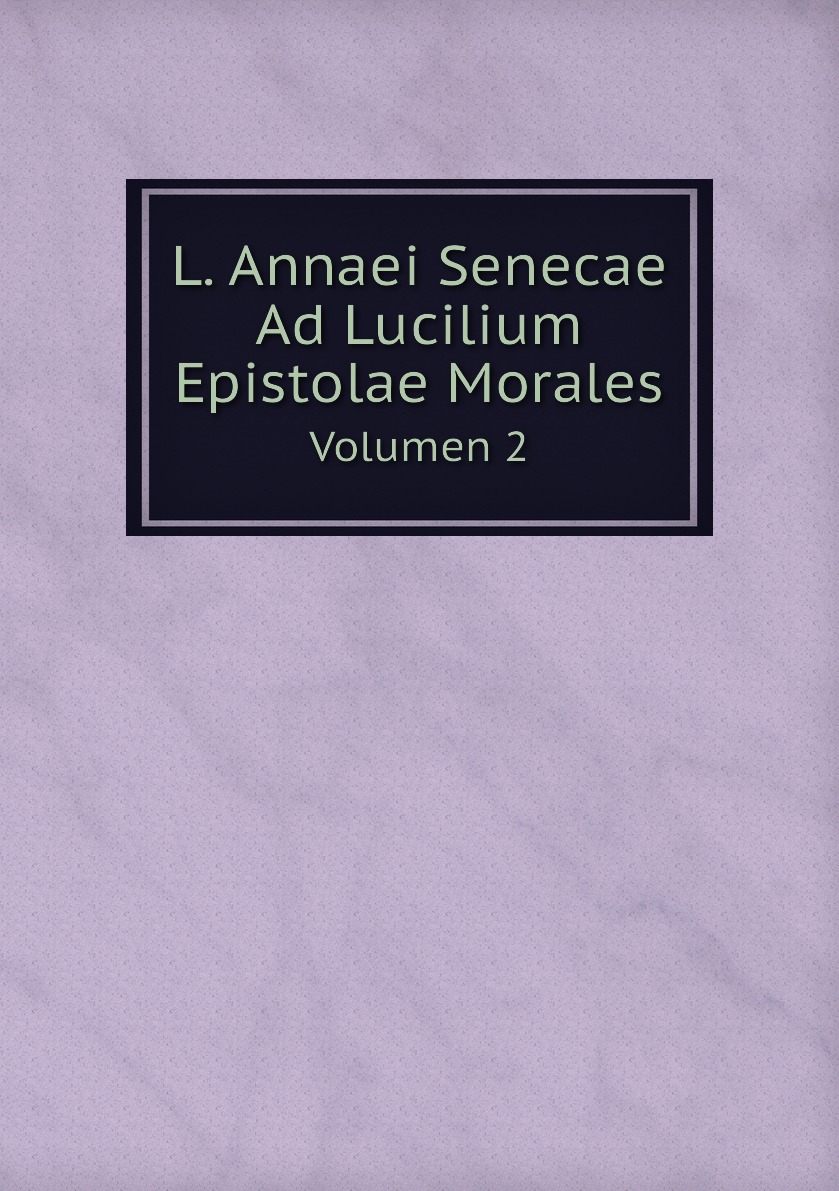 

L. Annaei Senecae Ad Lucilium Epistolae Morales