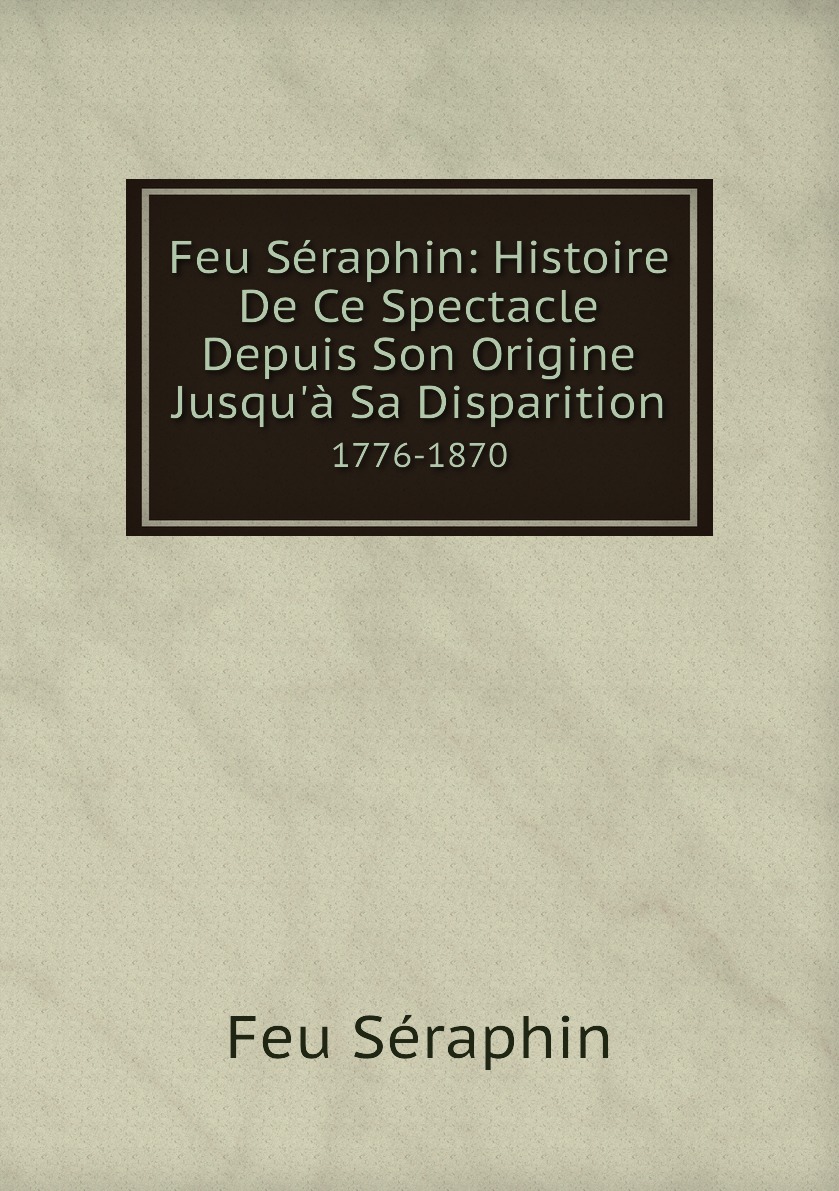 

Feu Seraphin: Histoire De Ce Spectacle Depuis Son Origine Jusqu'a Sa Disparition