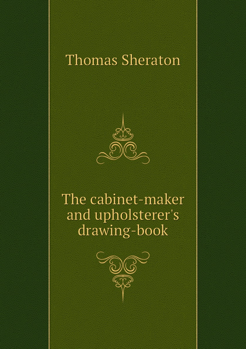 

The cabinet-maker and upholsterer's drawing-book