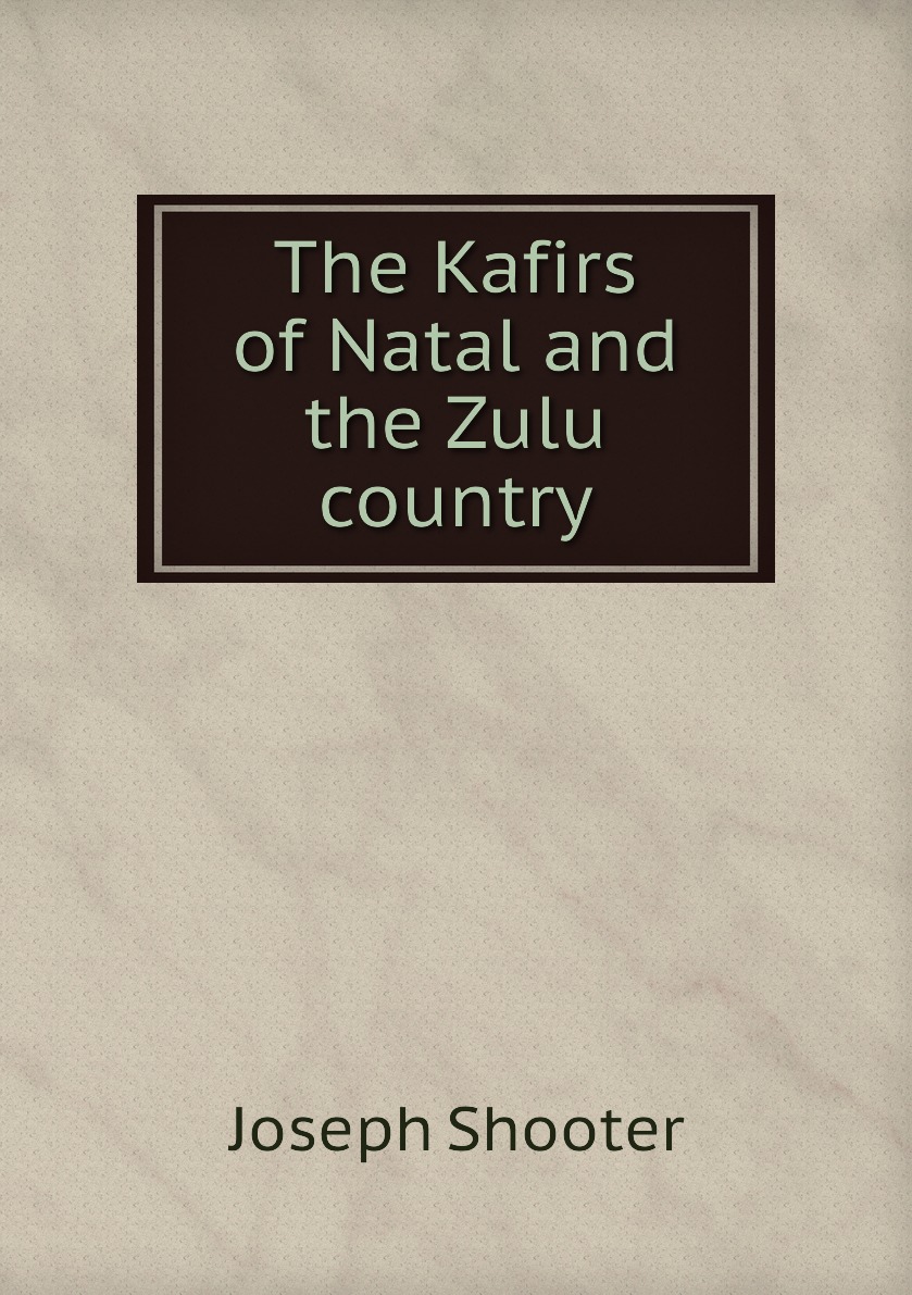 

The Kafirs of Natal and the Zulu country