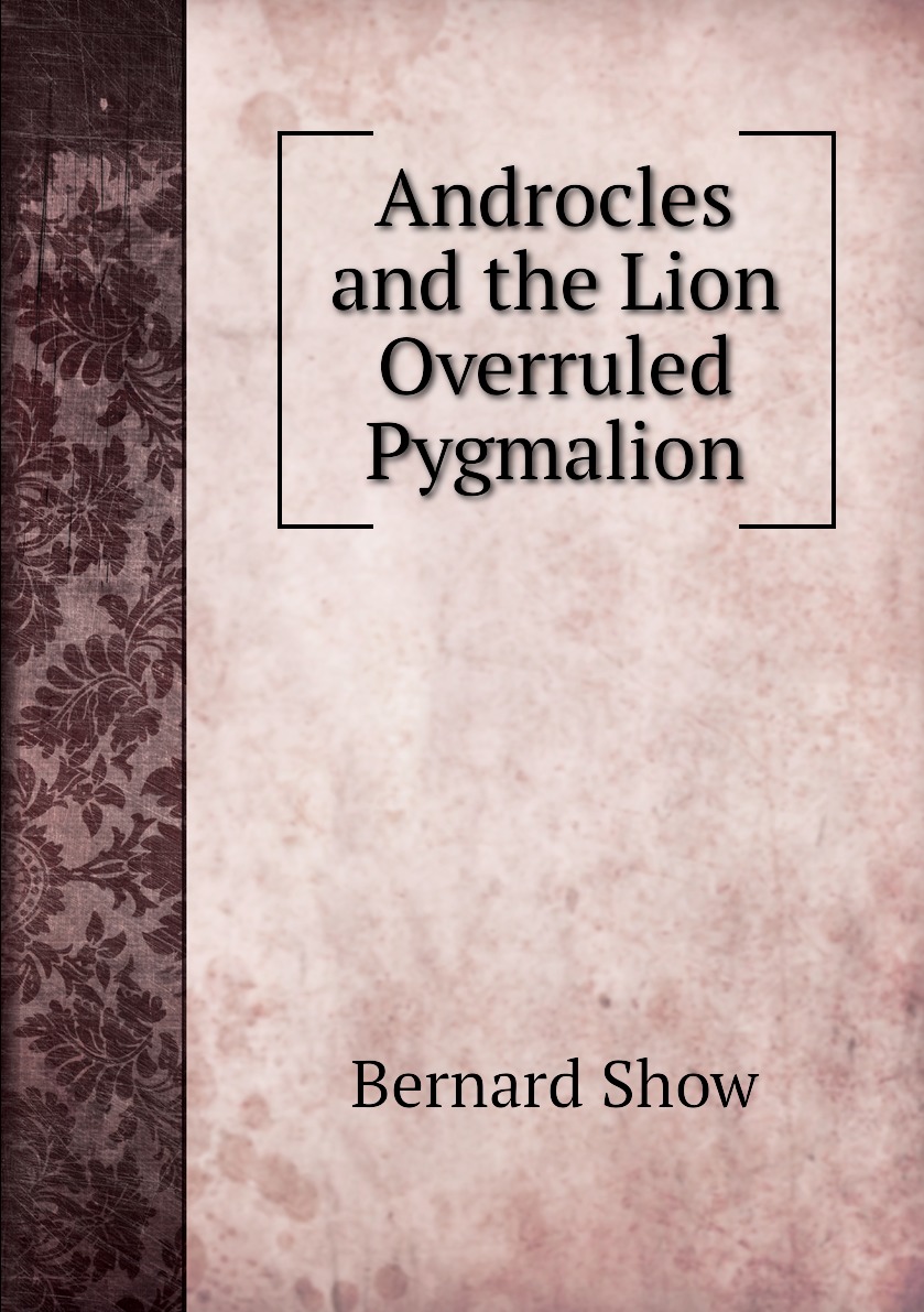 

Androcles and the Lion Overruled Pygmalion