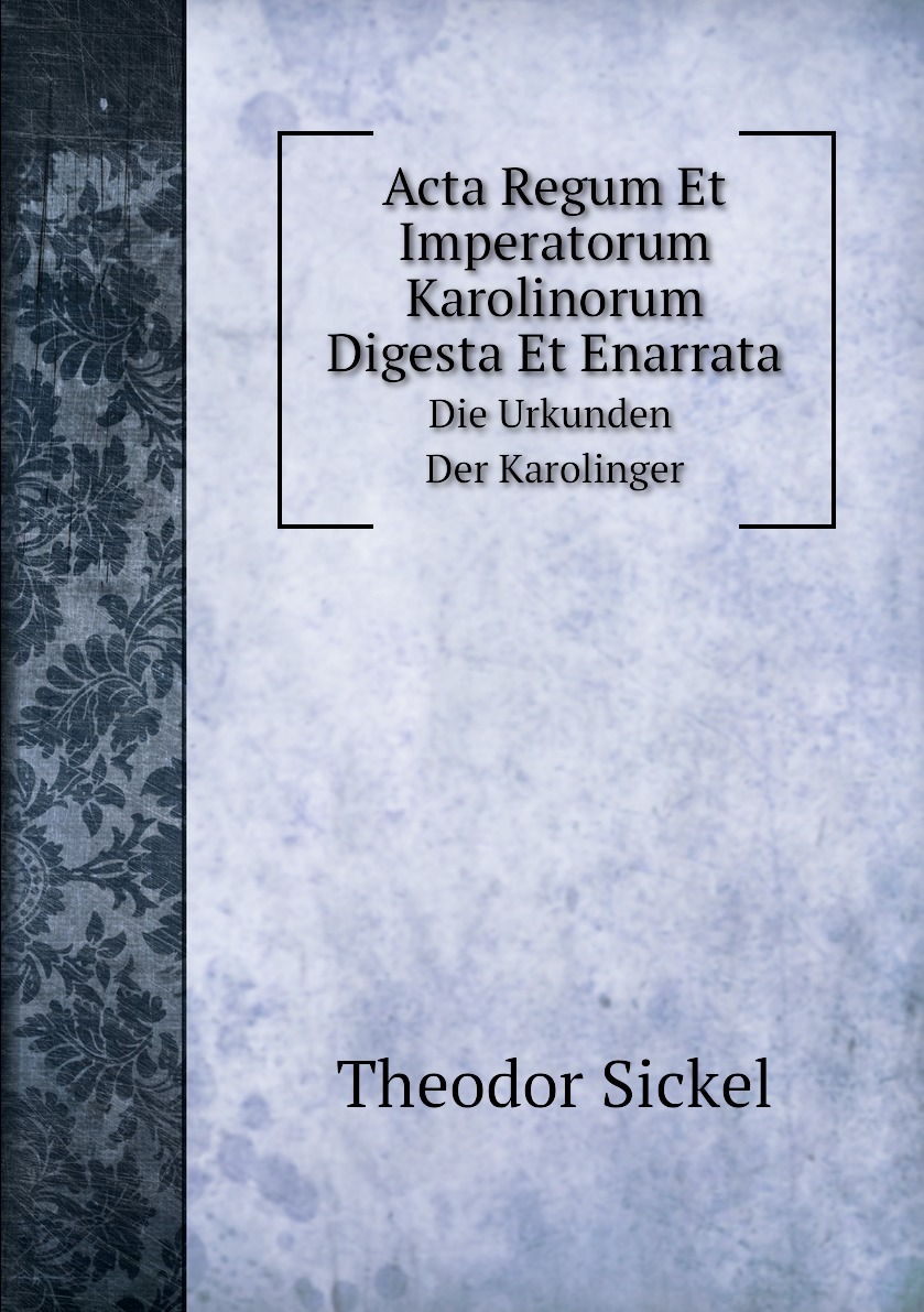 

Acta Regum Et Imperatorum Karolinorum Digesta Et Enarrata Die Urkunden Der Karolinger