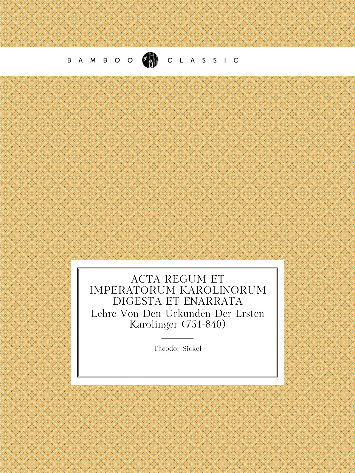 

Acta Regum Et Imperatorum Karolinorum Digesta Et Enarrata