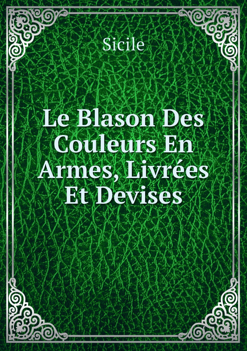 

Le Blason Des Couleurs En Armes, Livrees Et Devises