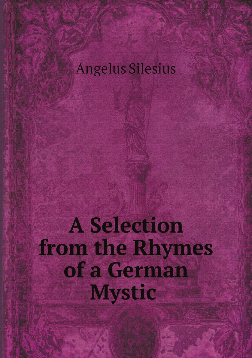 

Angelus Silesius: A Selection from the Rhymes of a German Mystic