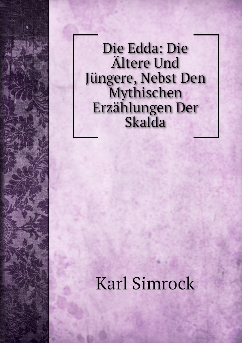 

Die Edda: Die Altere Und Jungere, Nebst Den Mythischen Erzahlungen Der Skalda